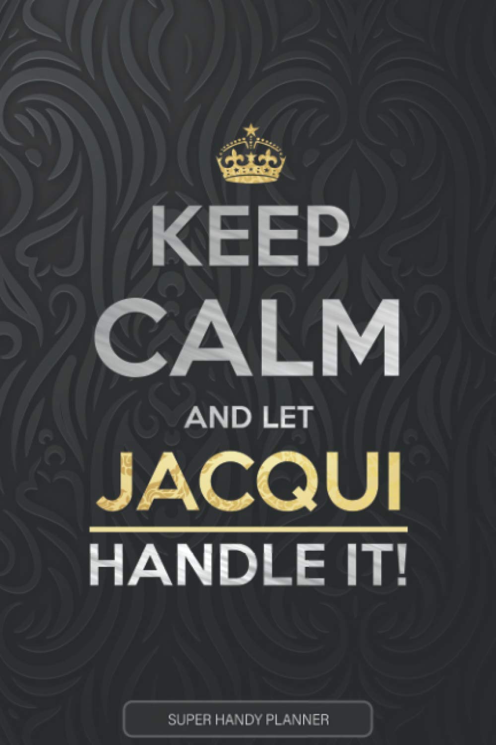 Jacqui: Keep Calm And Let Jacqui Handle It - Jacqui Name Custom Gift Planner Calendar Notebook Journal