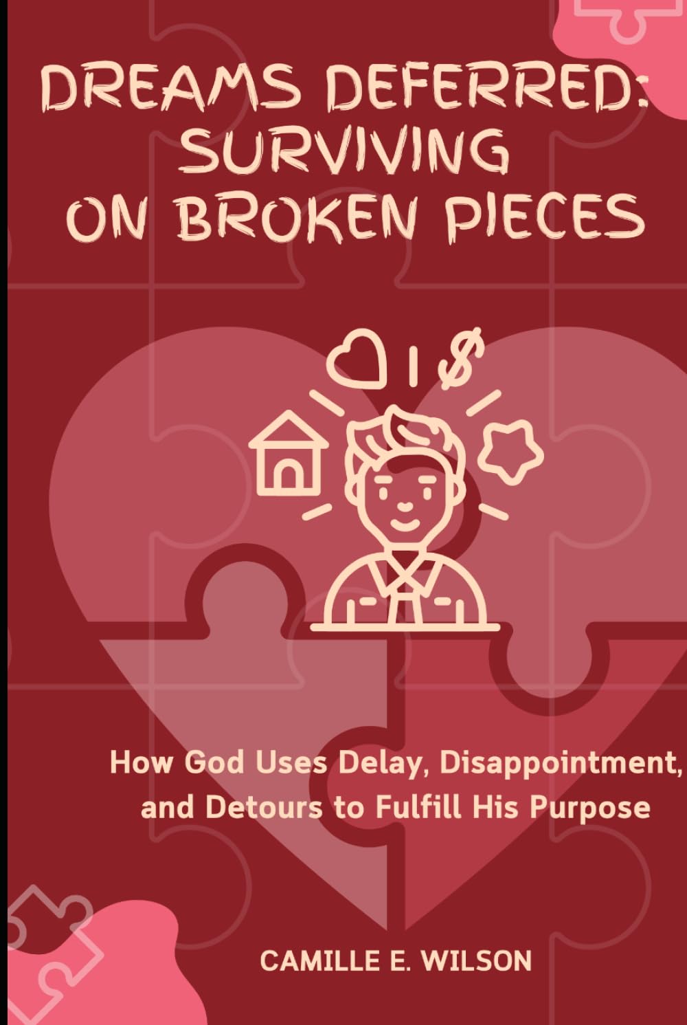 Dreams Deffered: Surviving On Broken Pieces: How God Uses Delay, Disappointment, and Detours to Fulfill His Purpose