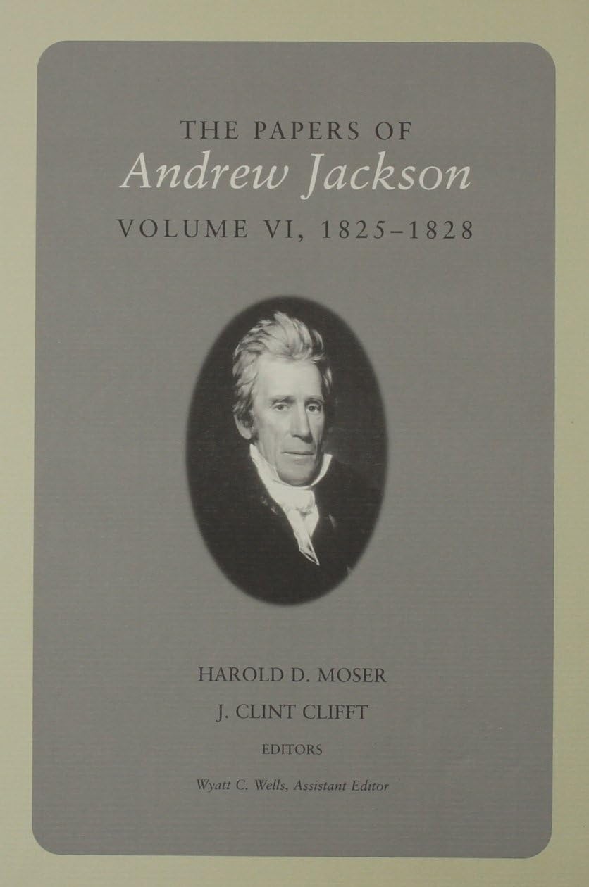 The Papers Of Andrew Jackson: Volume VI 1825-1828: 06 (Utp Papers Andrew Jackson) Hardcover โ Import, 6 December 2002