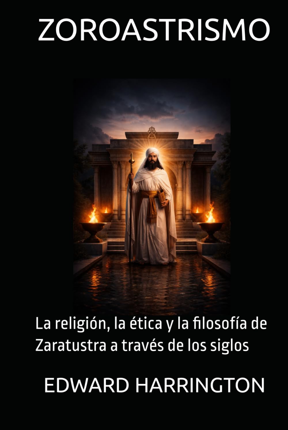 ZOROASTRISMO: La religión, la ética y la filosofía de Zaratustra a través de los siglos