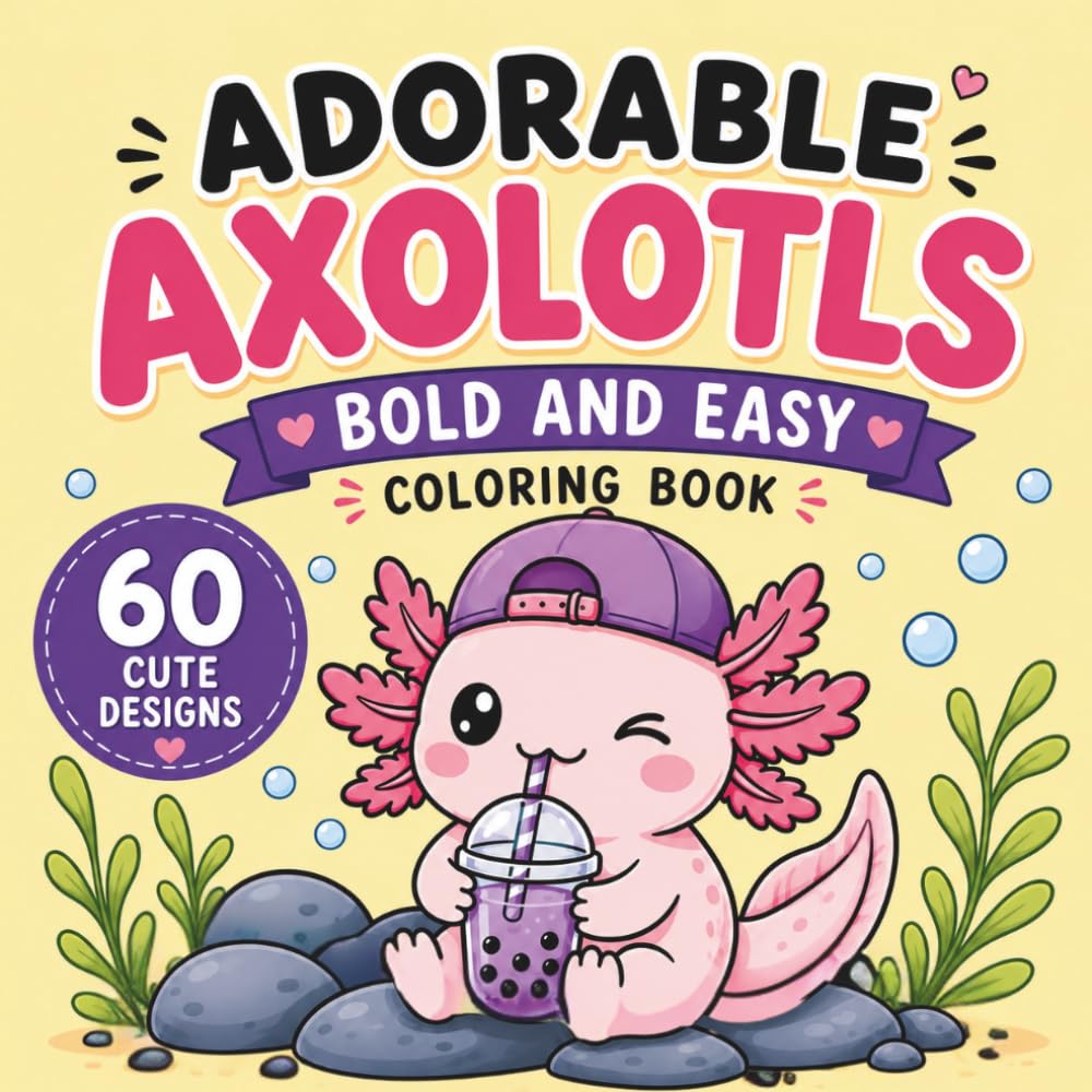 Adorable Axolotls: Bold and Easy Coloring Book Featuring 60 Adorable Axolotl Designs for Kids, Teens & Adults