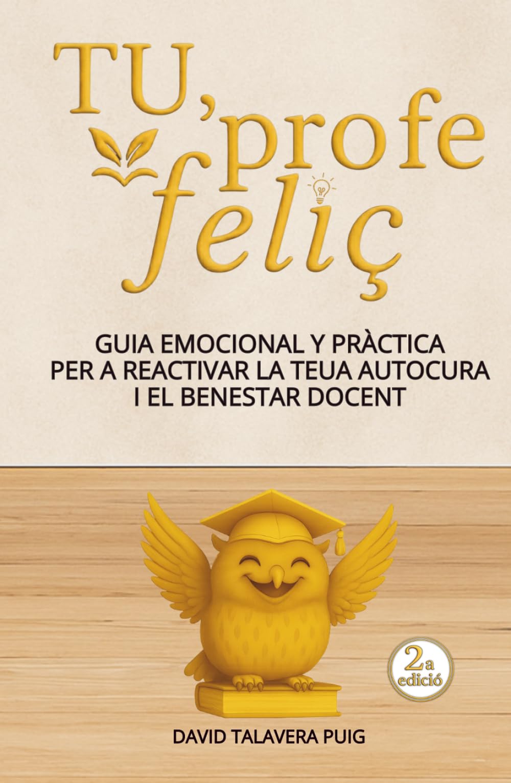 TU, PROFE FELIÇ: Guia emocional i pràctica per a reactivar la teua autocura i el benestar docent, amb claus per a reduir l’estrés. Un regal per al ... d’Educació Infantil, Primària i Secundària