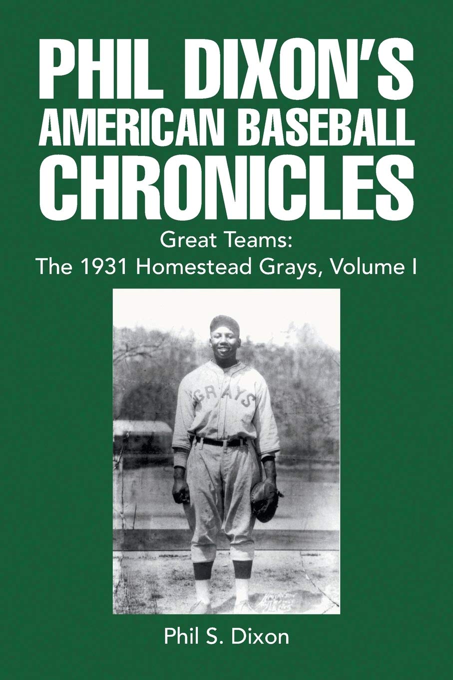 Phil Dixon's American Baseball Chronicles Great Teams: The 1931 Homestead Grays, Volume I: 1