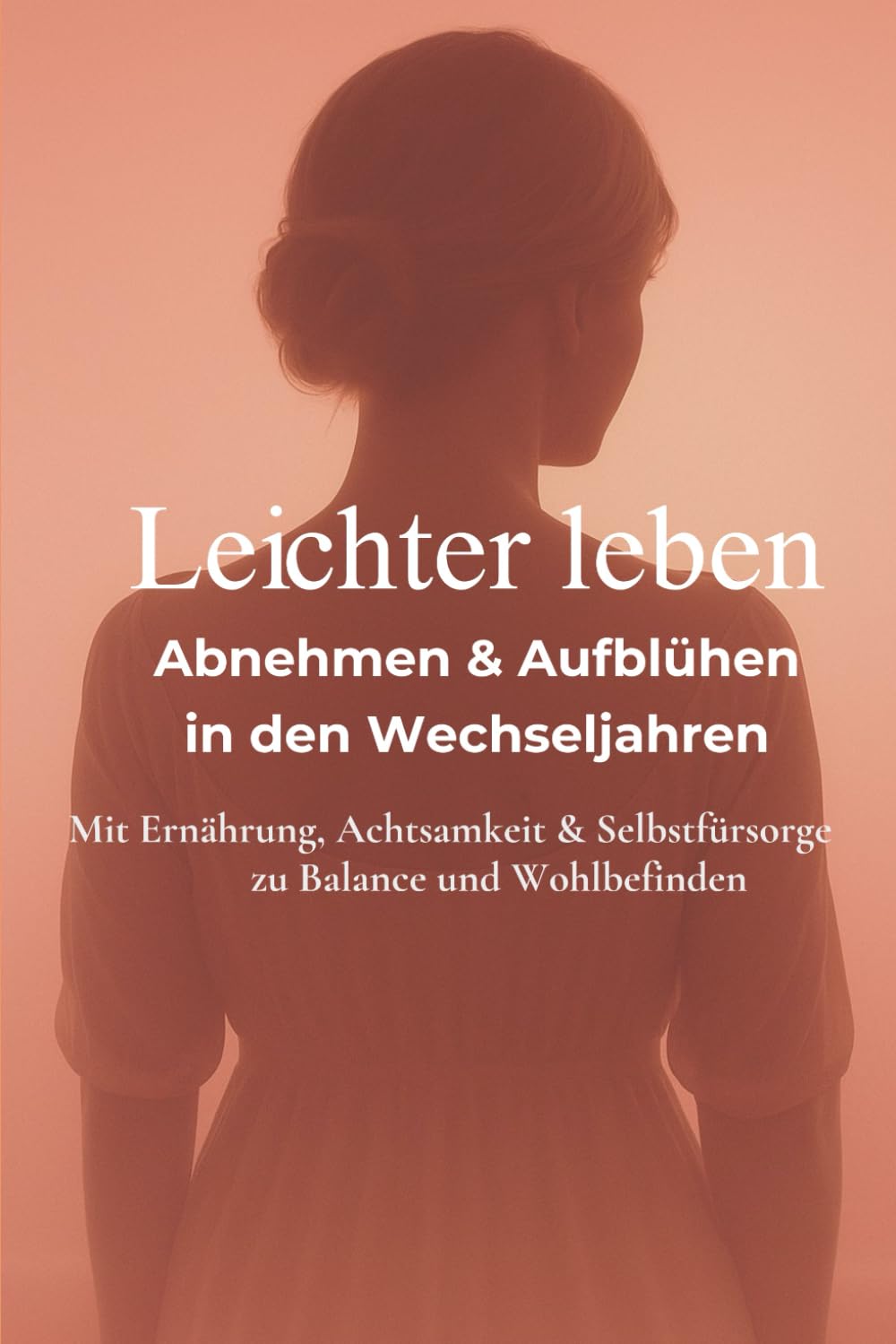 Leichter Leben: Abnehmen & Aufblühen in den Wechseljahren – Mit Ernährung, Achtsamkeit & Selbstfürsorge zu Balance und Wohlbefinden