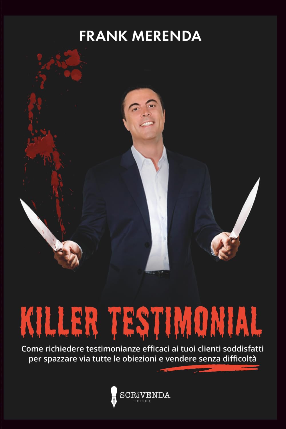 KILLER TESTIMONIAL: Come richiedere testimonianze efficaci ai tuoi clienti soddisfatti, per spazzare via tutte le obiezioni e vendere senza difficoltà