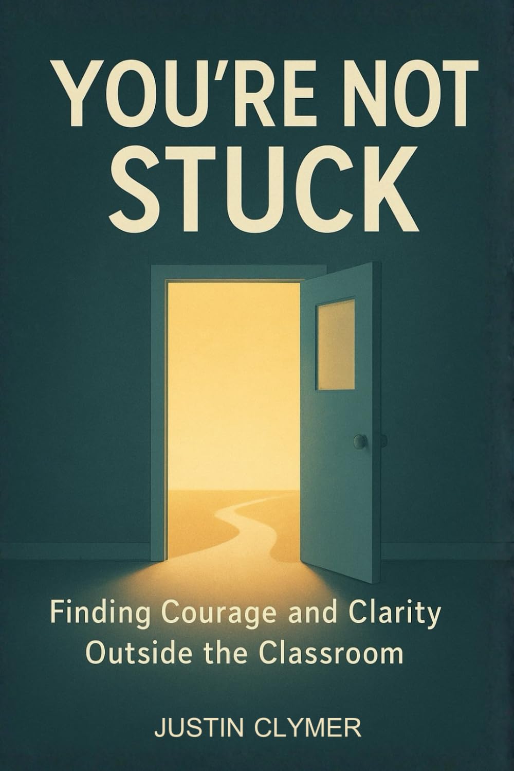 You're Not Stuck: Finding Courage and Clarity Outside the Classroom