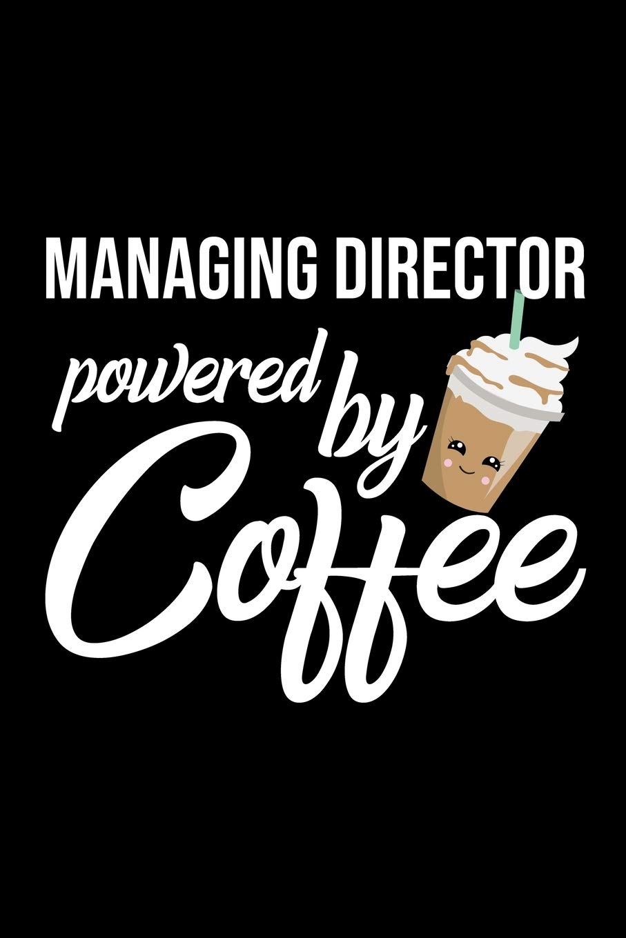 Managing Director Powered by Coffee: Christmas Gift for Managing Director | Funny Managing Director Journal | Best 2019 Christmas Present Lined Journal | 6x9inch 120 pages