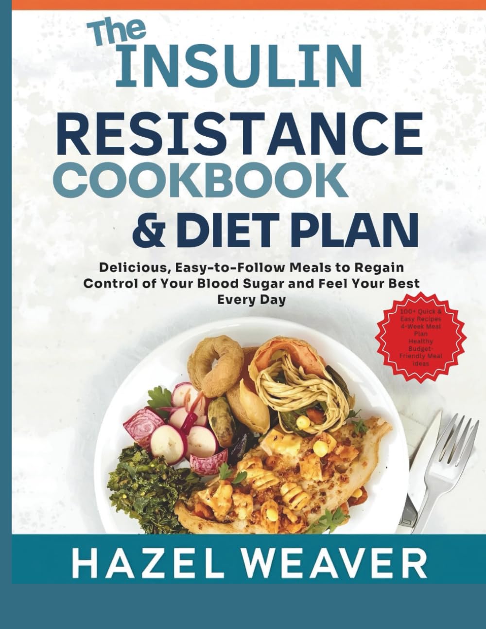 The Insulin Resistance Cookbook and Diet Plan: Delicious, Easy-to-Follow Meals to Regain Control of Your Blood Sugar and Feel Good Every Day