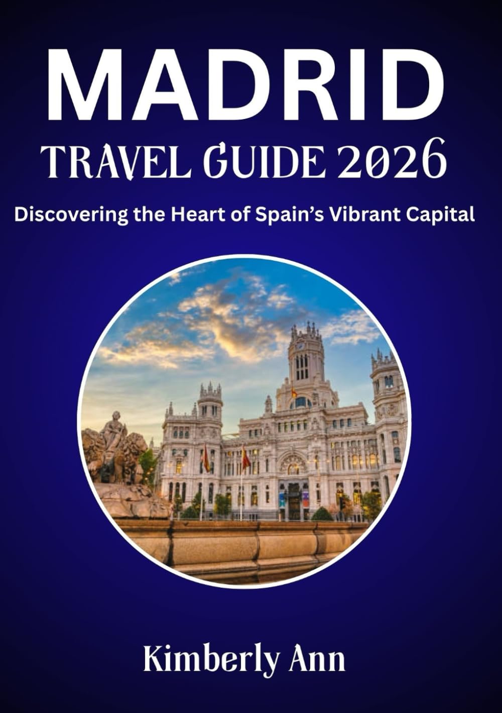 Madrid travel guide 2026: Discovering the Heart of Spain’s Vibrant Capital