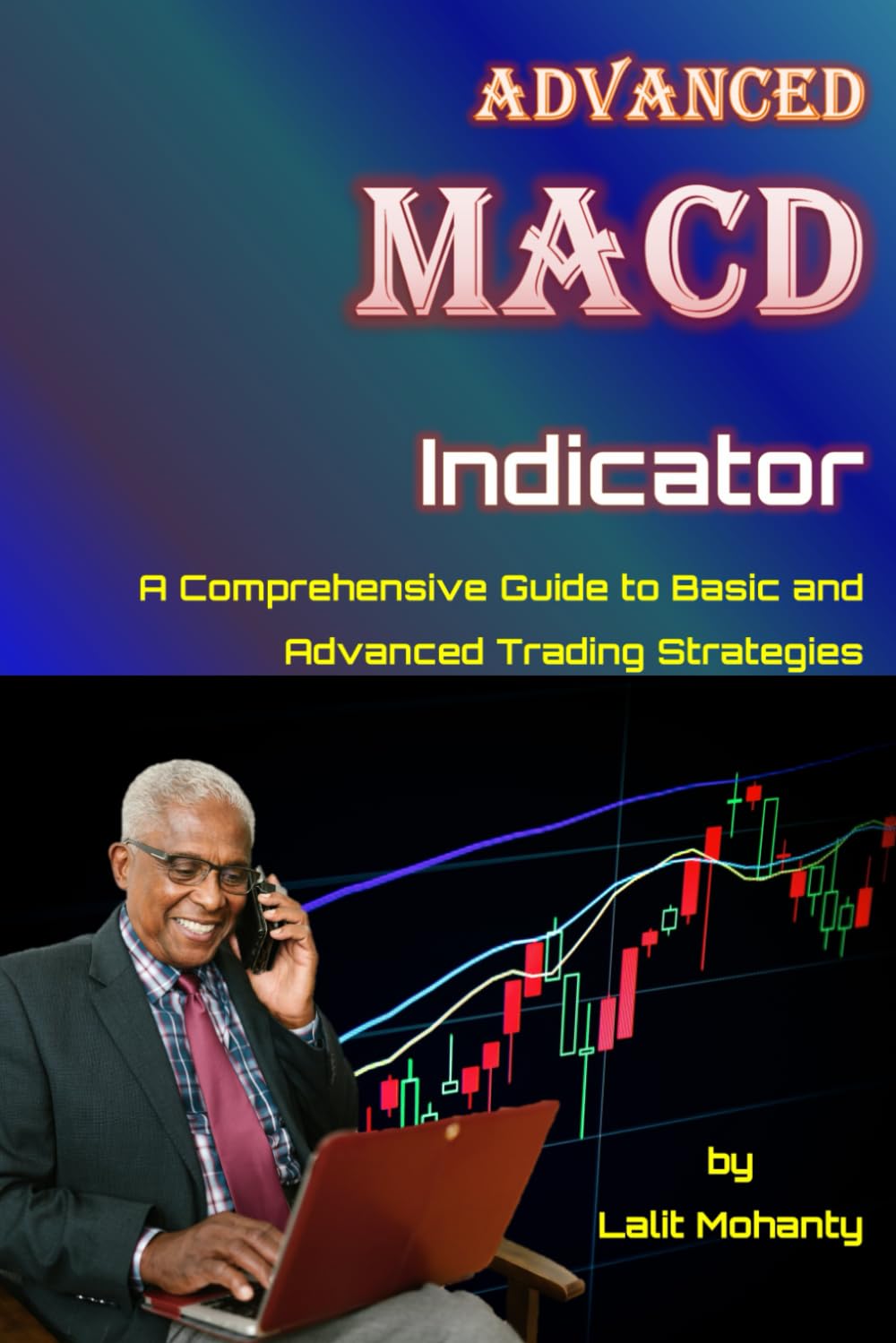 Advanced MACD Indicator: A Comprehensive Guide to Basic and Advanced Trading Strategies: 6 (Learn Stock Market Trading)