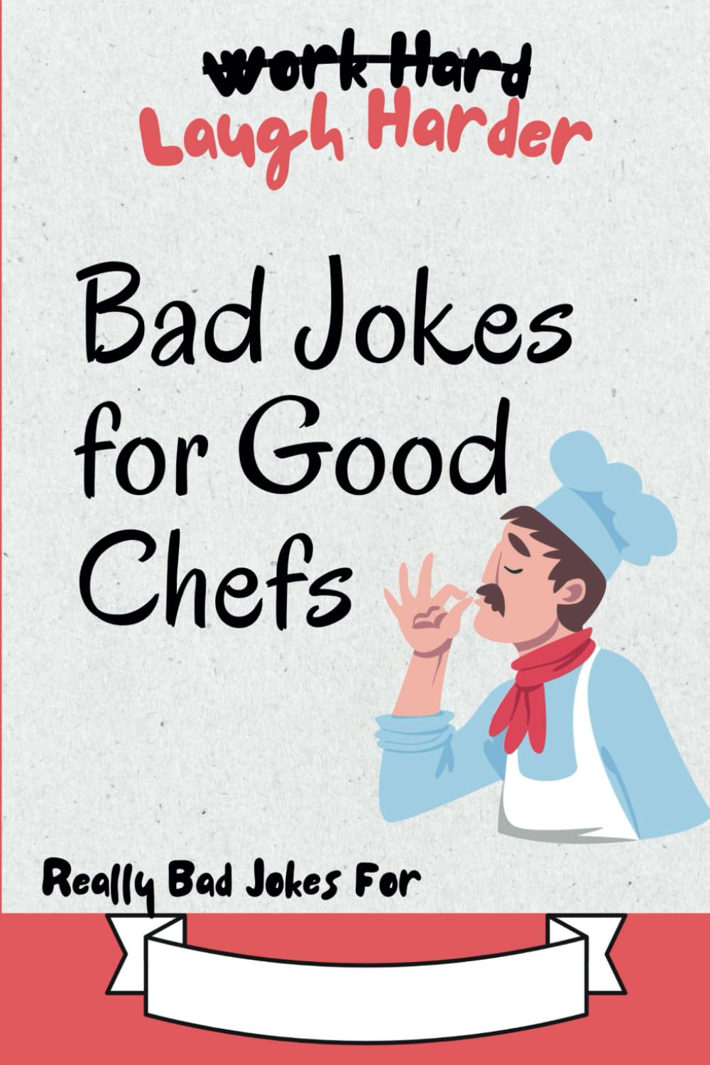 Work Hard, Laugh Harder: Bad Jokes for Good Chefs