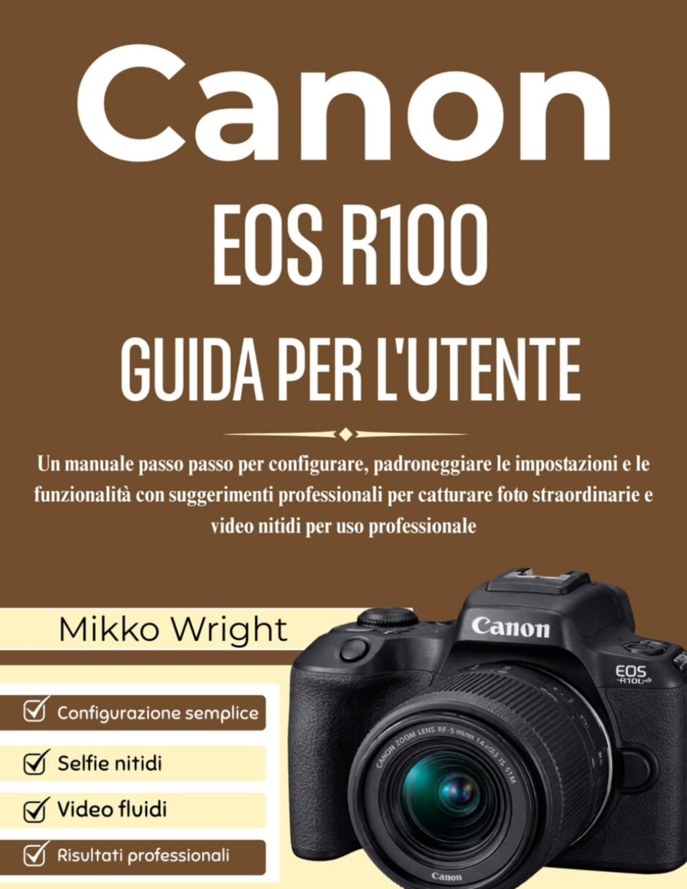 CANON EOS R100 GUIDA PER L'UTENTE: Un manuale passo passo per configurare, padroneggiare le impostazioni e le funzionalità con suggerimenti ... e video nitidi per uso professionale