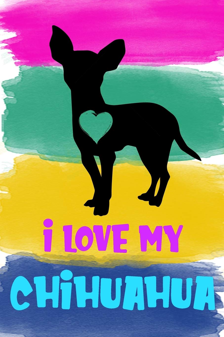I Love My Chihuahua Notebook Journal: 110 Blank Lined Papers - 6x9 Personalized Customized Notebook Journal Gift For Chihuahua Puppy Dog Owners and Lovers