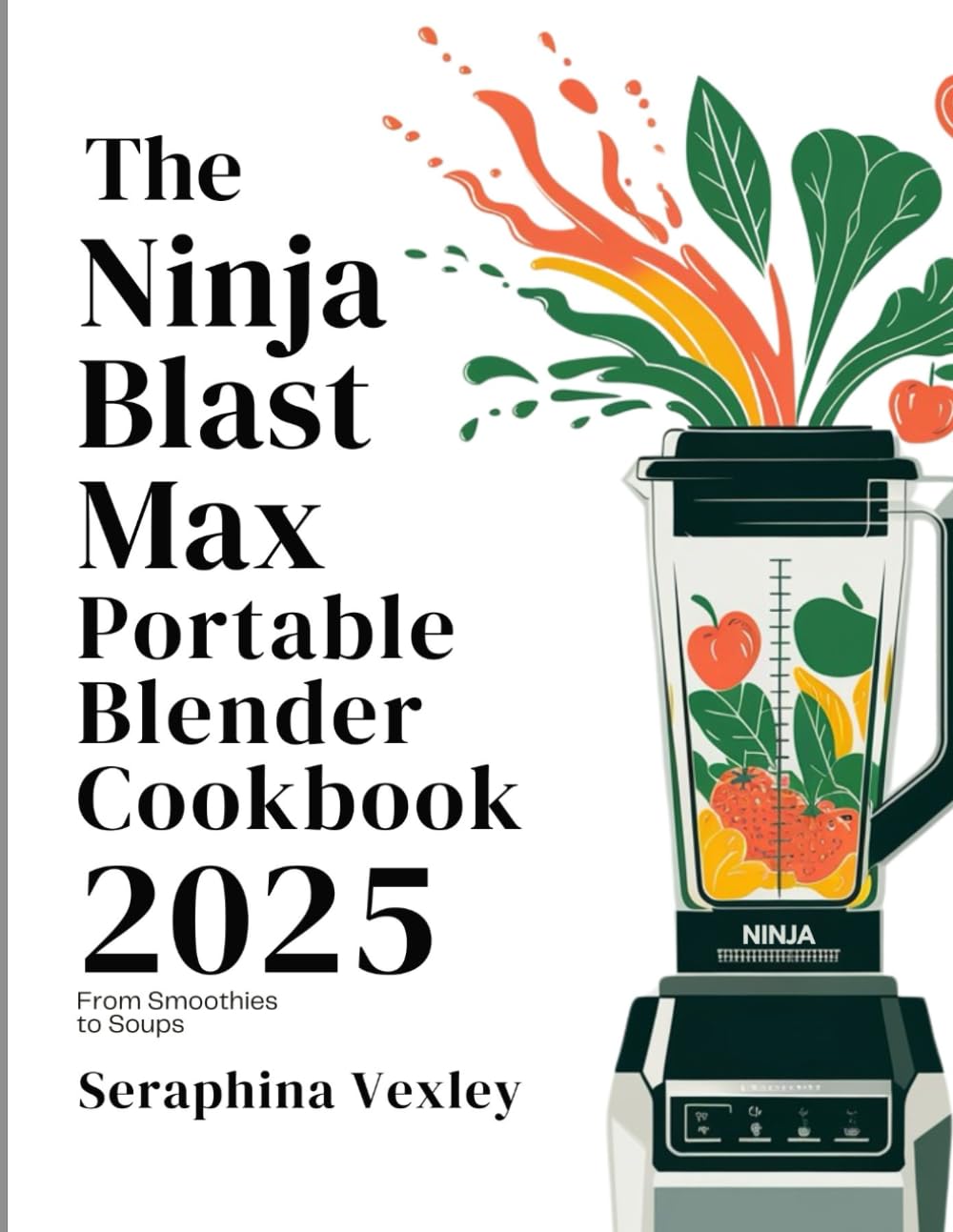 THE NINJA BLAST MAX PORTABLE BLENDER COOKBOOK 2025: From Smoothies to Soups