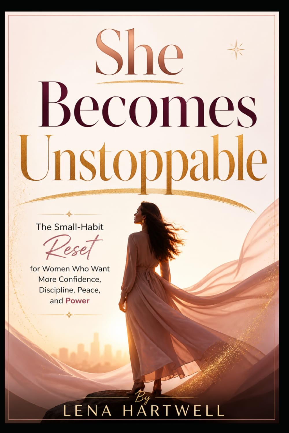 She Becomes Unstoppable: The Small-Habit Reset for Women Who Want More Confidence, Discipline, Peace, and Power