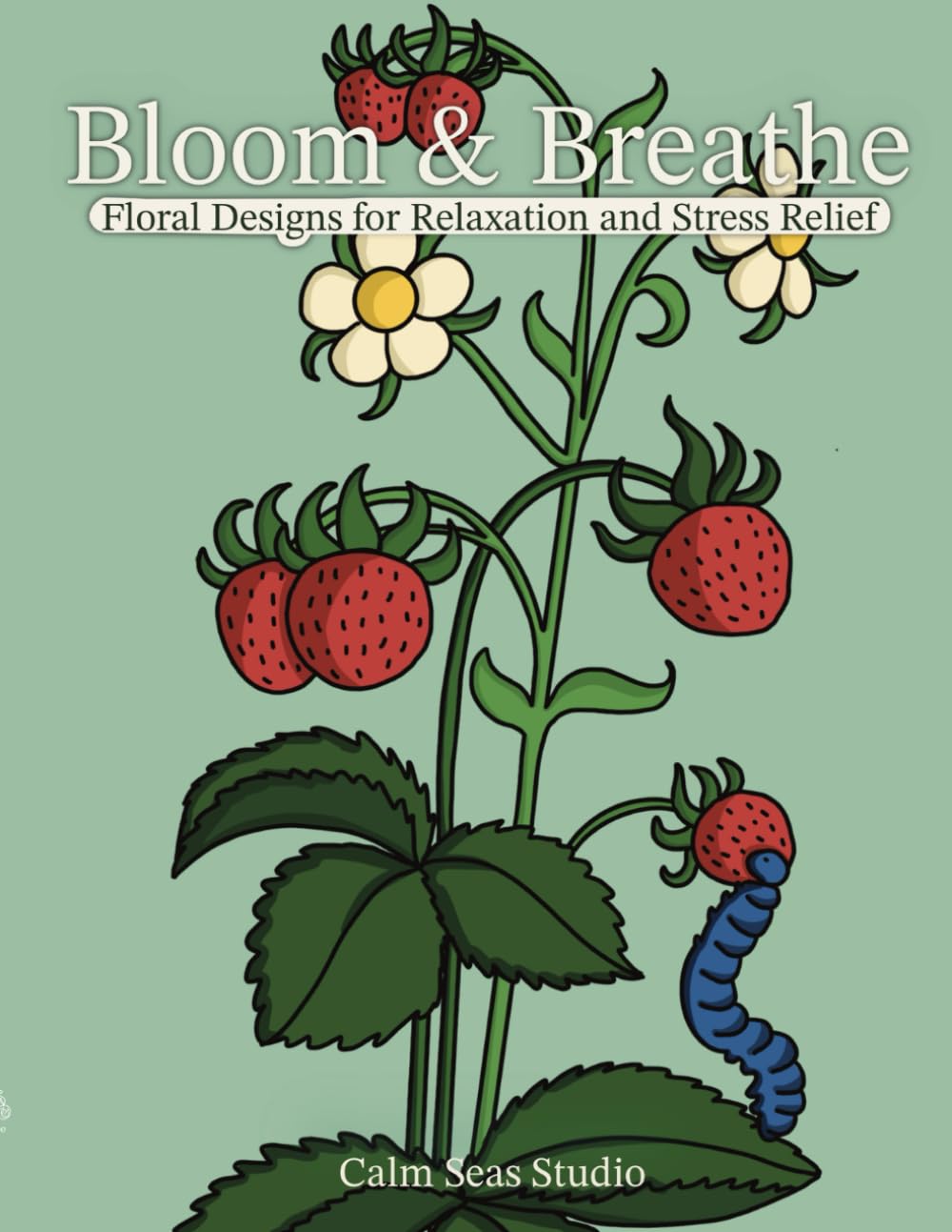 Bloom and Breathe: Flower Coloring Book: Floral Designs for Relaxation and Stress Relief