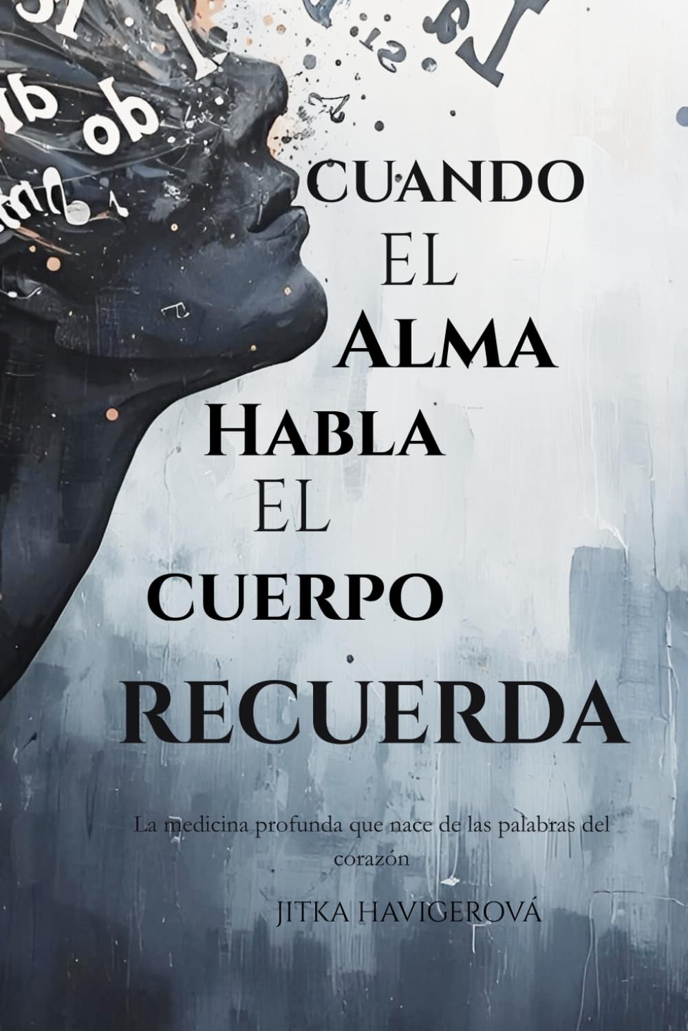 CUANDO EL ALMA HABLA EL CUERPO RECUERDA: La medicina profunda que nace de las palabras del corazón