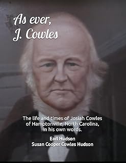 As ever, J. Cowles: The life and times of Josiah Cowles of Hamptonville, North Carolina. In his own words.