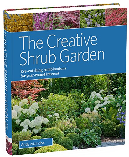 The Creative Shrub Garden: Eye-Catching Combinations for Year-Round Interest