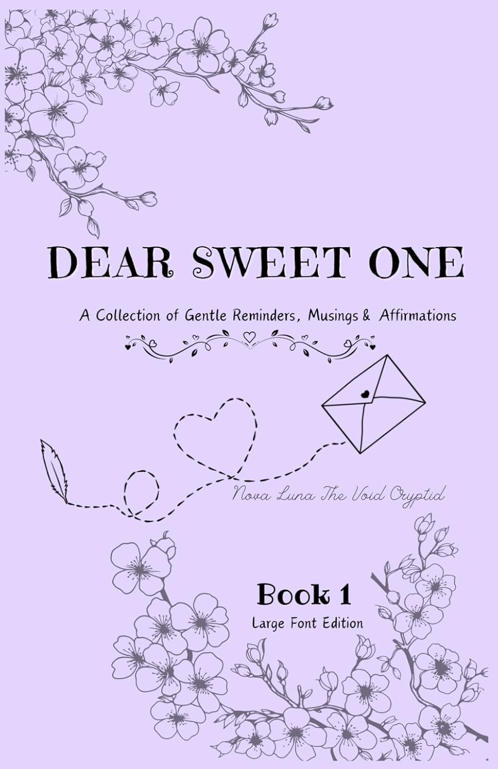 Dear Sweet One- A Book of Gentle Reminders, Musings, & Affirmations.: Book One (Dear Sweet One- A Collection Of Gentle Reminders, Musings, & Affirmations.)
