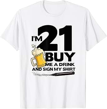 I'm 21 Buy Me a Drink \u0026 Sign My - 21st Birthday Beer T-Shirt : Clothing,  Shoes \u0026 Jewelry - Amazon.com