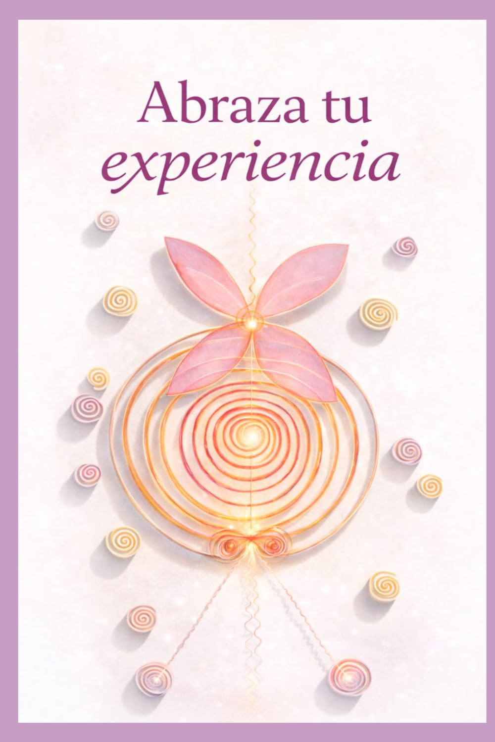 Abraza tu experiencia: Siente, observa, disfruta, ríe, llora, trasciende