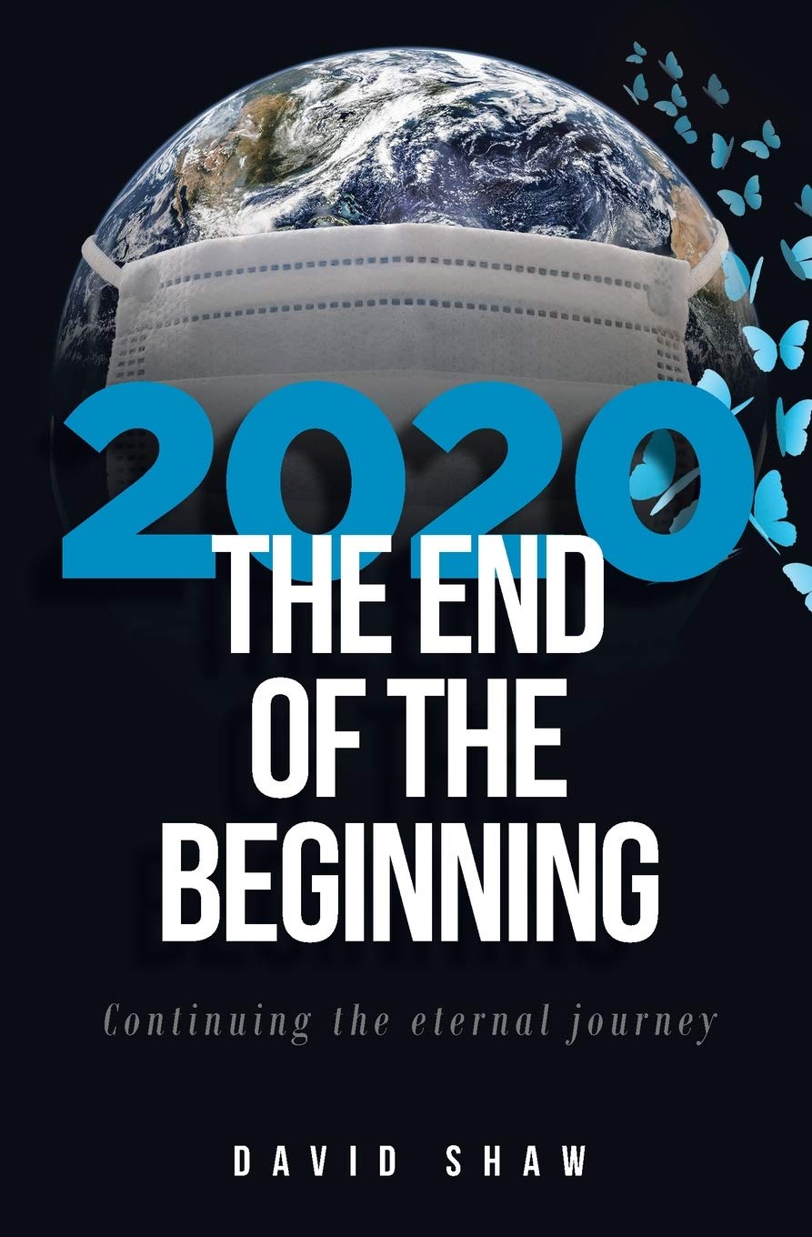 2020 The End of the Beginning: continuing the eternal journey: 1 (David Shaw’s books)