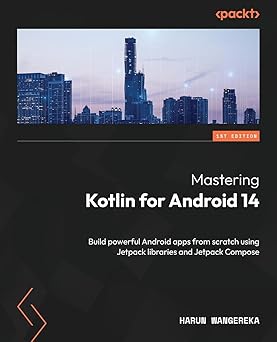 Mastering Kotlin for Android 14: Build powerful Android apps from scratch using Jetpack libraries and Jetpack Compose-Wow! eBook