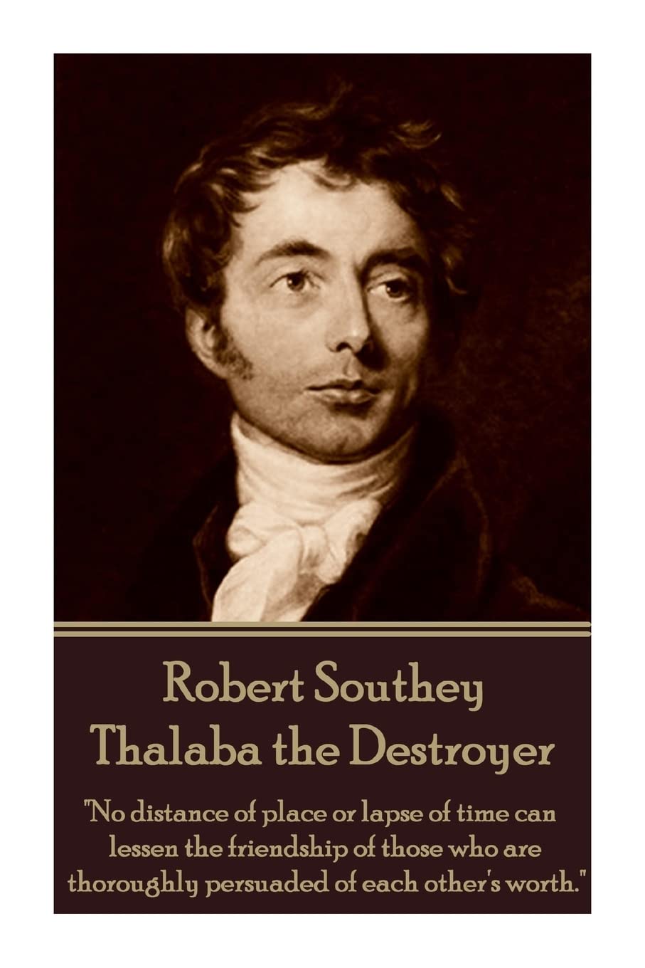 Robert Southey - Thalaba the Destroyer: "No distance of place or lapse of time can lessen the friendship of those who are thoroughly persuaded of each other's worth."