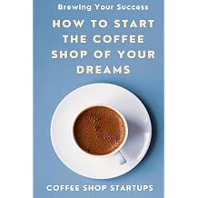 Brewing Your Success How to Start the Coffee Shop of Your Dreams