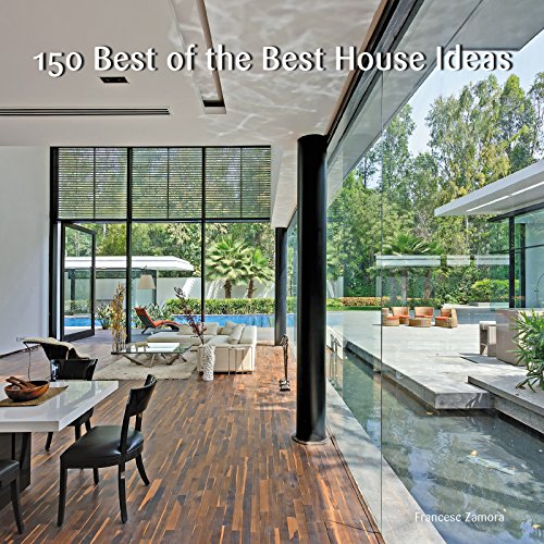 150 Best of the Best House Ideas: A Beautiful Visual Guide to Modern Home Design and Contemporary Architecture Worldwide