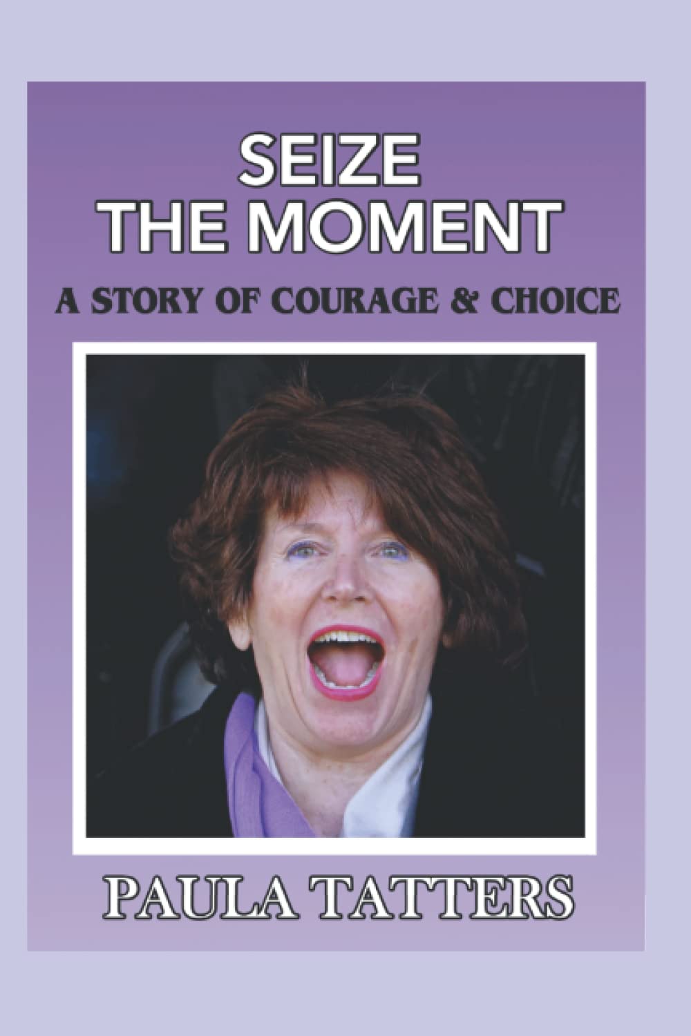 Seize The Moment: A Story of Courage & Choice