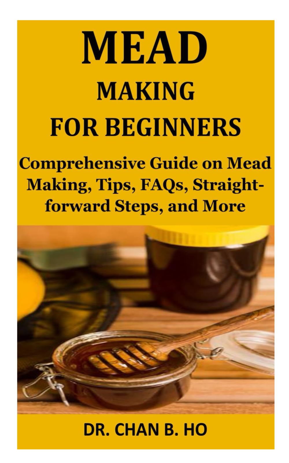 Mead Making for Beginners: Comprehensive Guide on Mead Making, Tips, FAQs, Straight-forward Steps, and More