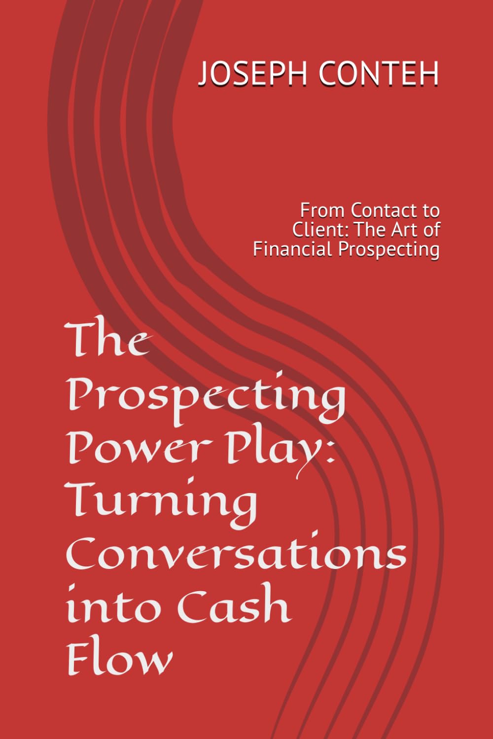 The Prospecting Power Play: Turning Conversations into Cash Flow: From Contact to Client: The Art of Financial Prospecting