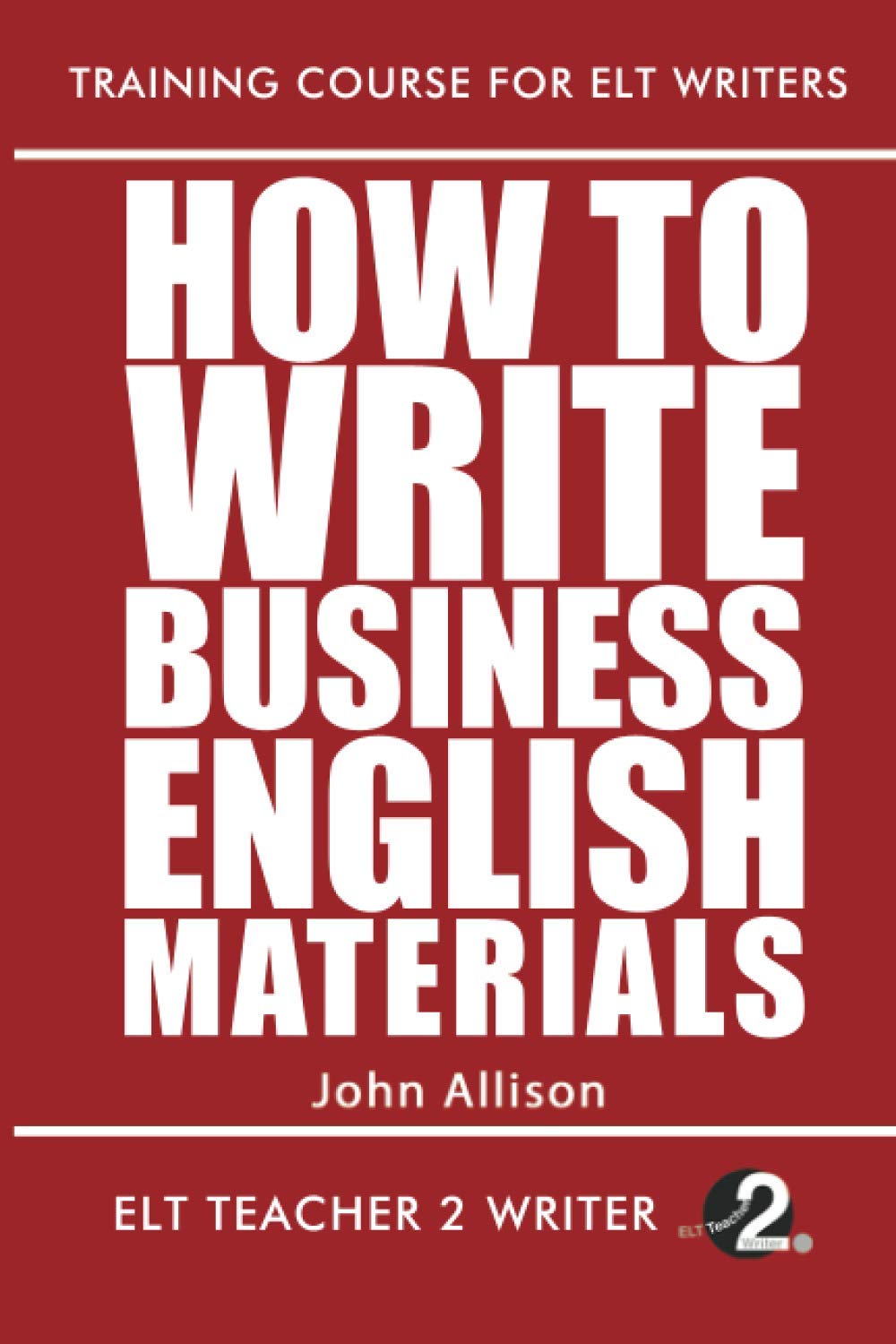 How To Write Business English Materials: 21 (Training Course For ELT Writers)