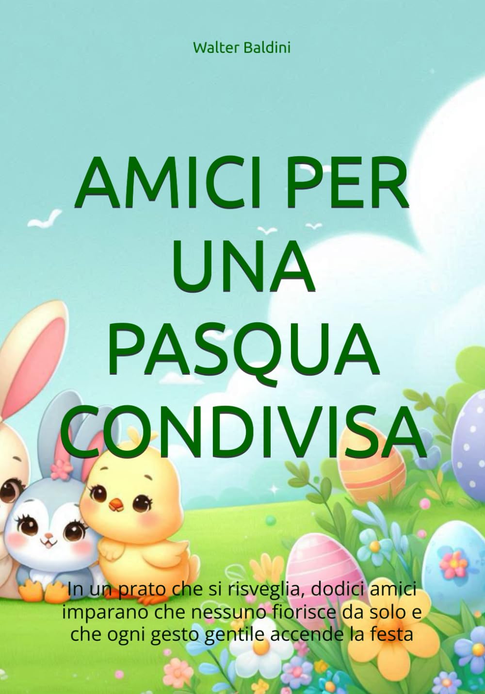 AMICI PER UNA PASQUA CONDIVISA: In un prato che si risveglia, dodici amici imparano che nessuno fiorisce da solo e che ogni gesto gentile accende la festa. (Emozioni da colorare)
