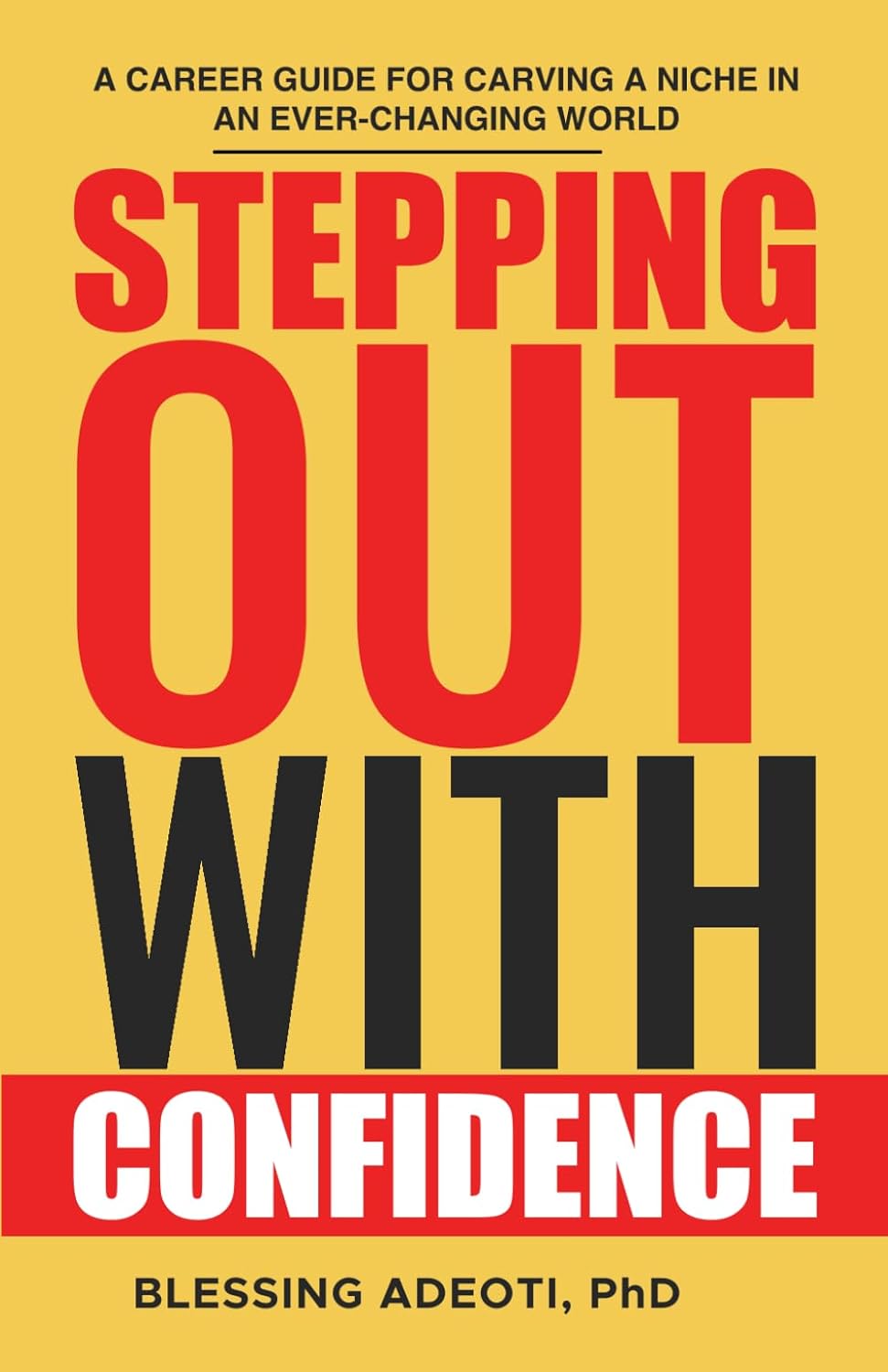 STEPPING OUT WITH CONFIDENCE: A CAREER GUIDE FOR CARVING A NICHE IN AN EVER-CHANGING WORLD