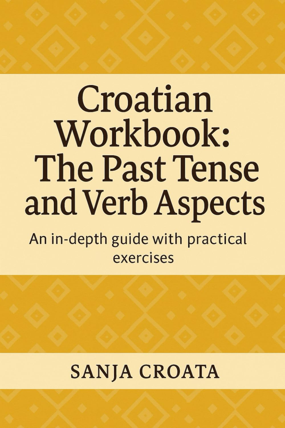 Croatian Workbook: The Past Tense and Aspects of Verbs: All about the past tense and the aspects of verbs