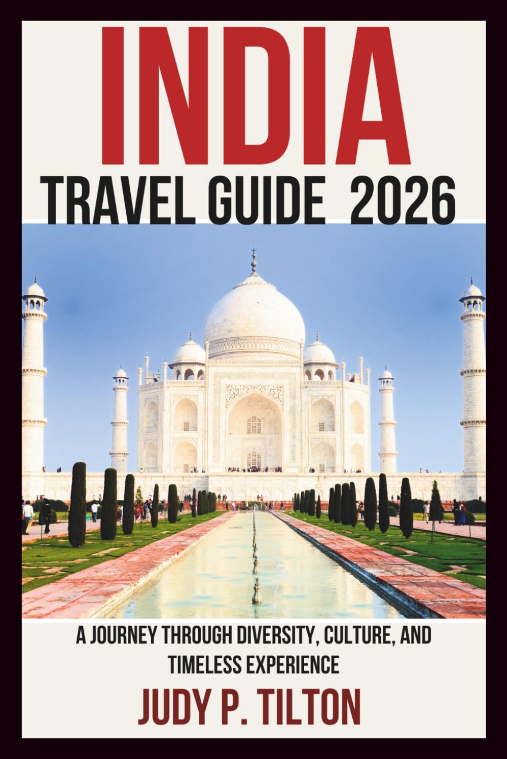 INDIA TRAVEL GUIDE 2026: A Journey Through Diversity, Culture, and Timeless Experience