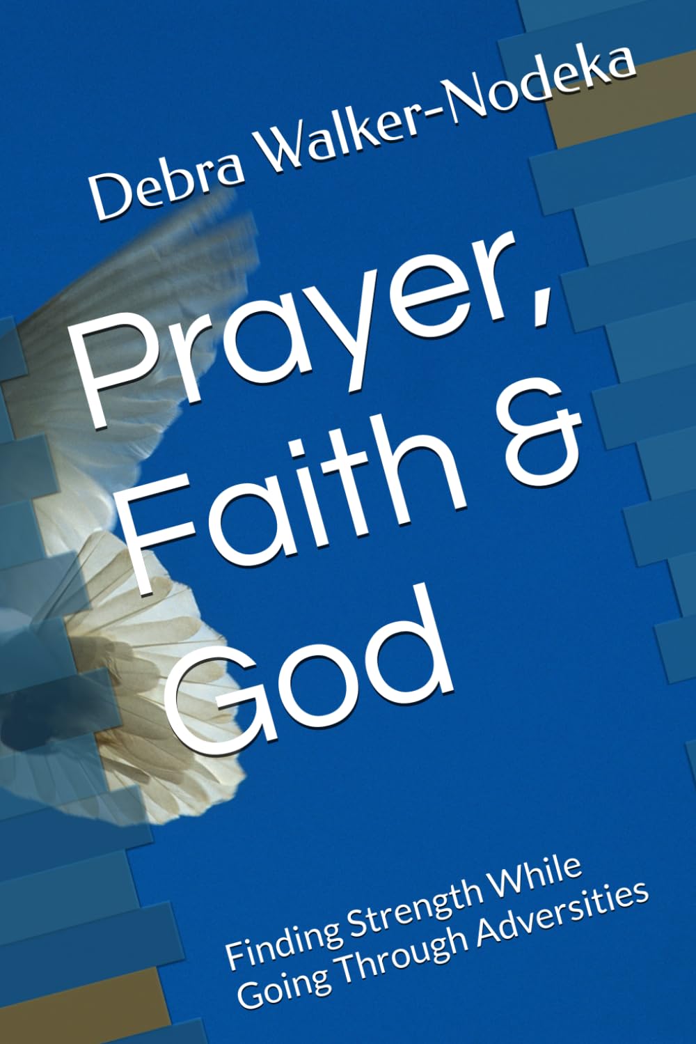 Prayer, Faith & God: Finding Strength While Going Through Adversities