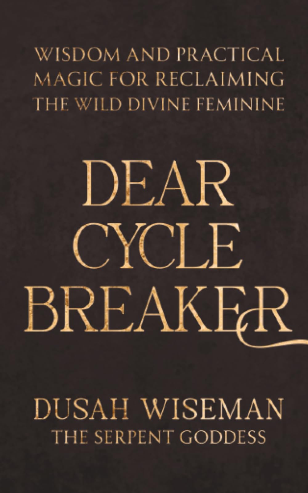 Dear Cycle Breaker: Wisdom and Practical Magic for Reclaiming the Wild Divine Feminine