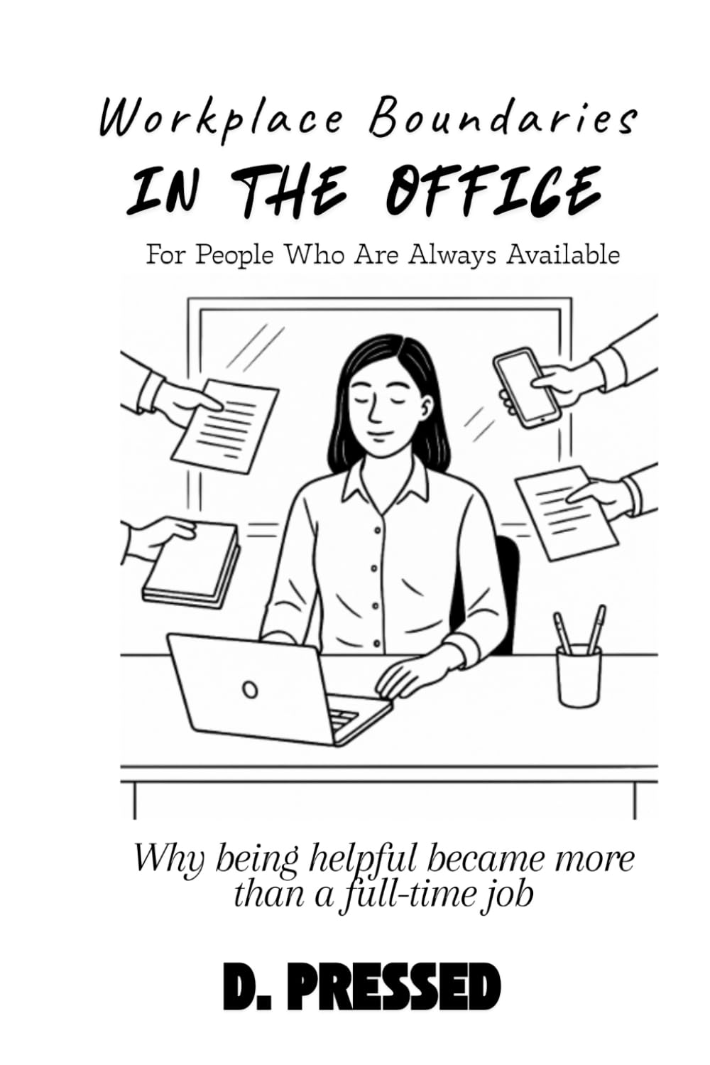 Workplace Boundaries for People Who Are Always Available: Why being helpful became more than a full-time job (Humour for Those Over It)