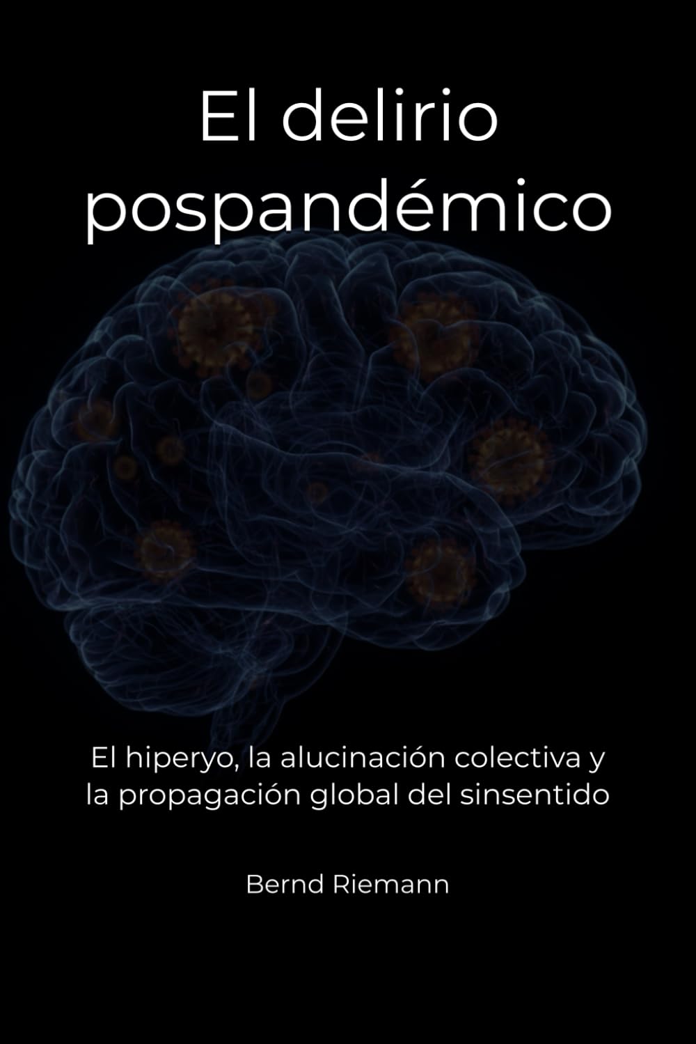 El delirio pospandémico: El hiperyo, la alucinación colectiva y la propagación global del sinsentido