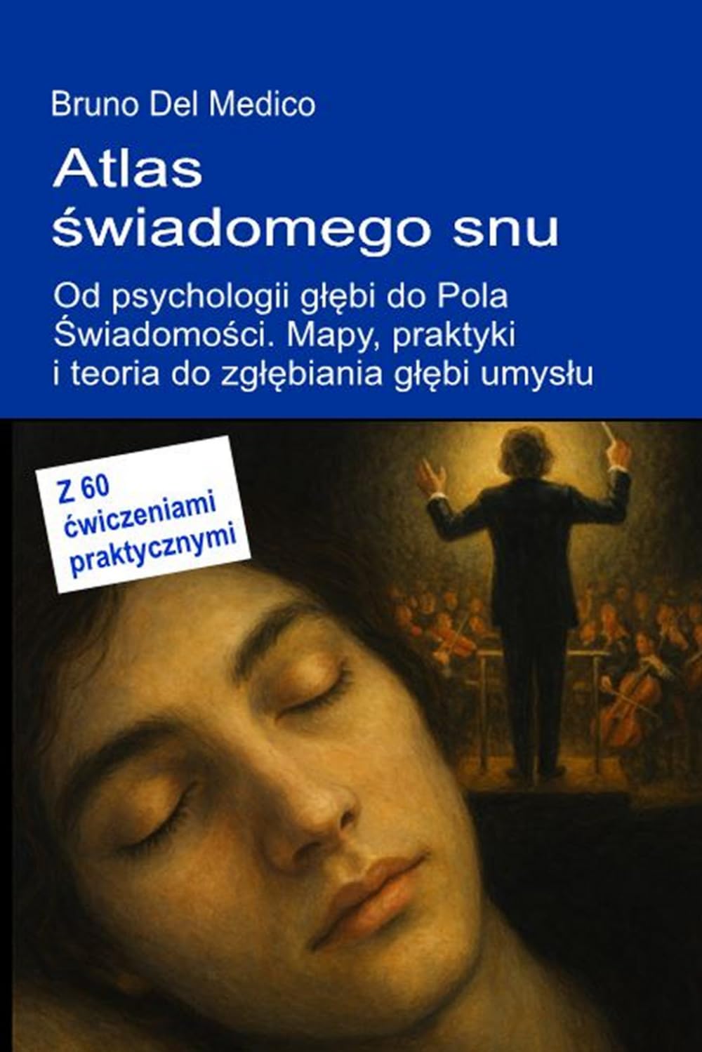 Atlas świadomego snu. Od psychologii głębi do Pola Świadomości.: Mapy, praktyki i teoria do zgłębiania głębi umysłu. Z 60 ćwiczeniami praktycznymi. ... and Metaphysics. Polish-language editions.)