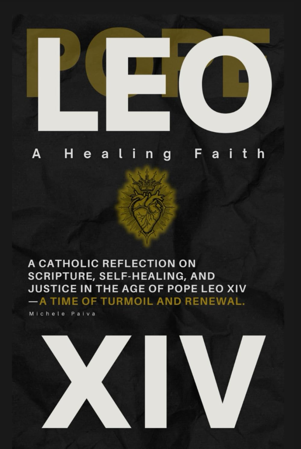 Pope Leo XIV: A Healing Faith: A Catholic Reflection On Scripture, Self-Healing, and Justice in the Age of Pope Leo XIV-A Time of Turmoil and Renewal