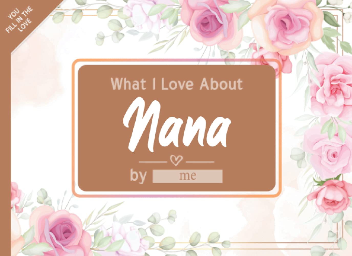 What I Love About Nana: Fill in The Blank Book Gift Journal for Nana, Things I Love About You Book for Nana Birthday, Grandparents day Gifts Or Just To Show Nana You Love Him!