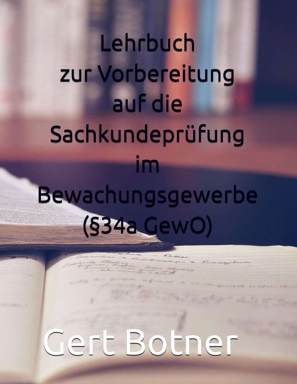 Lehrbuch zur Vorbereitung auf die Sachkundeprüfung im Bewachungsgewerbe (§34a GewO)