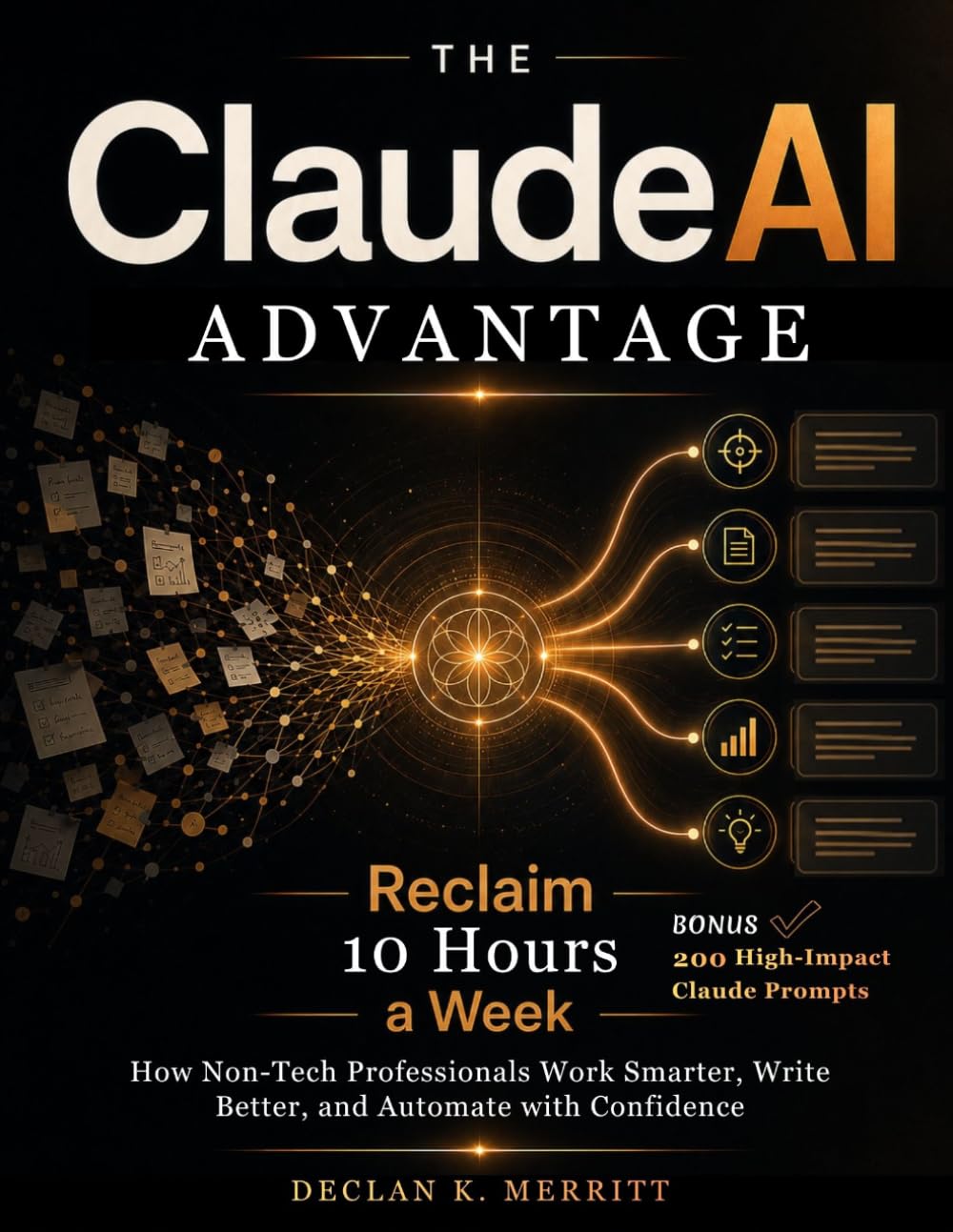 The Claude AI Advantage: Reclaim 10 Hours a Week: How Non-Tech Professionals Work Smarter, Write Better, and Automate with Confidence.