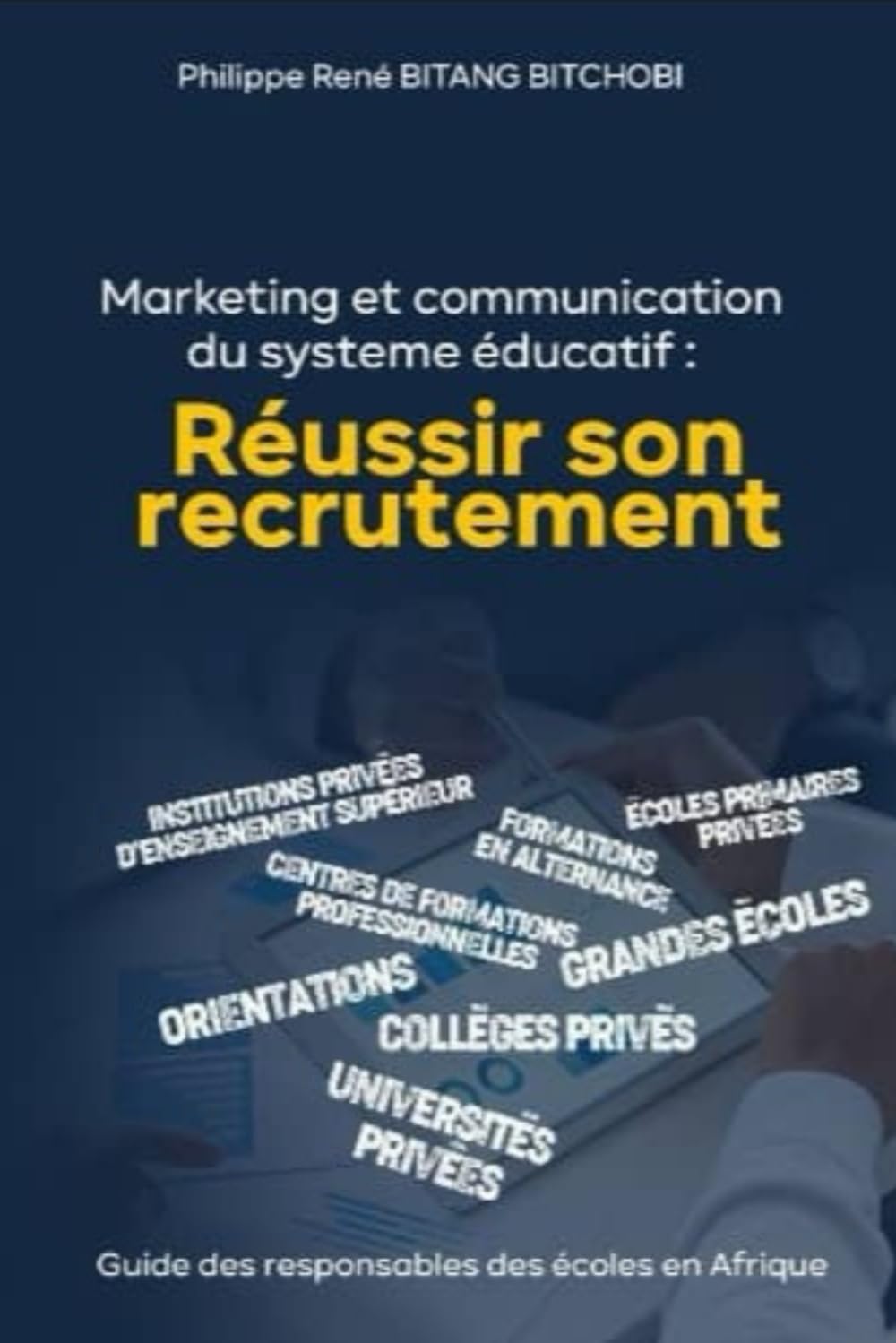 LE MARKETING ET LA COMMUNICATION DU SYSTÈME ÉDUCATIF : RÉUSSIR SON RECRUTEMENT: Guide des responsables des écoles privées d’Afrique