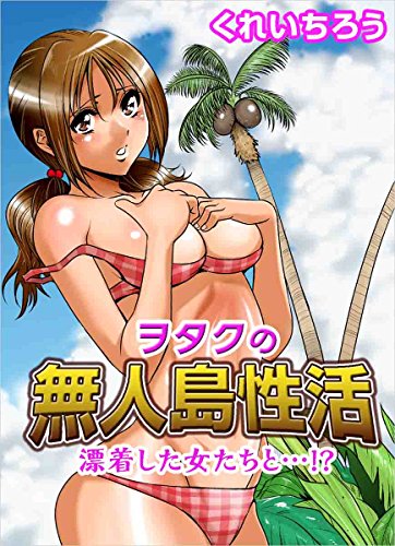 『ヲタクの無人島性活～漂着した女たちと…!?』